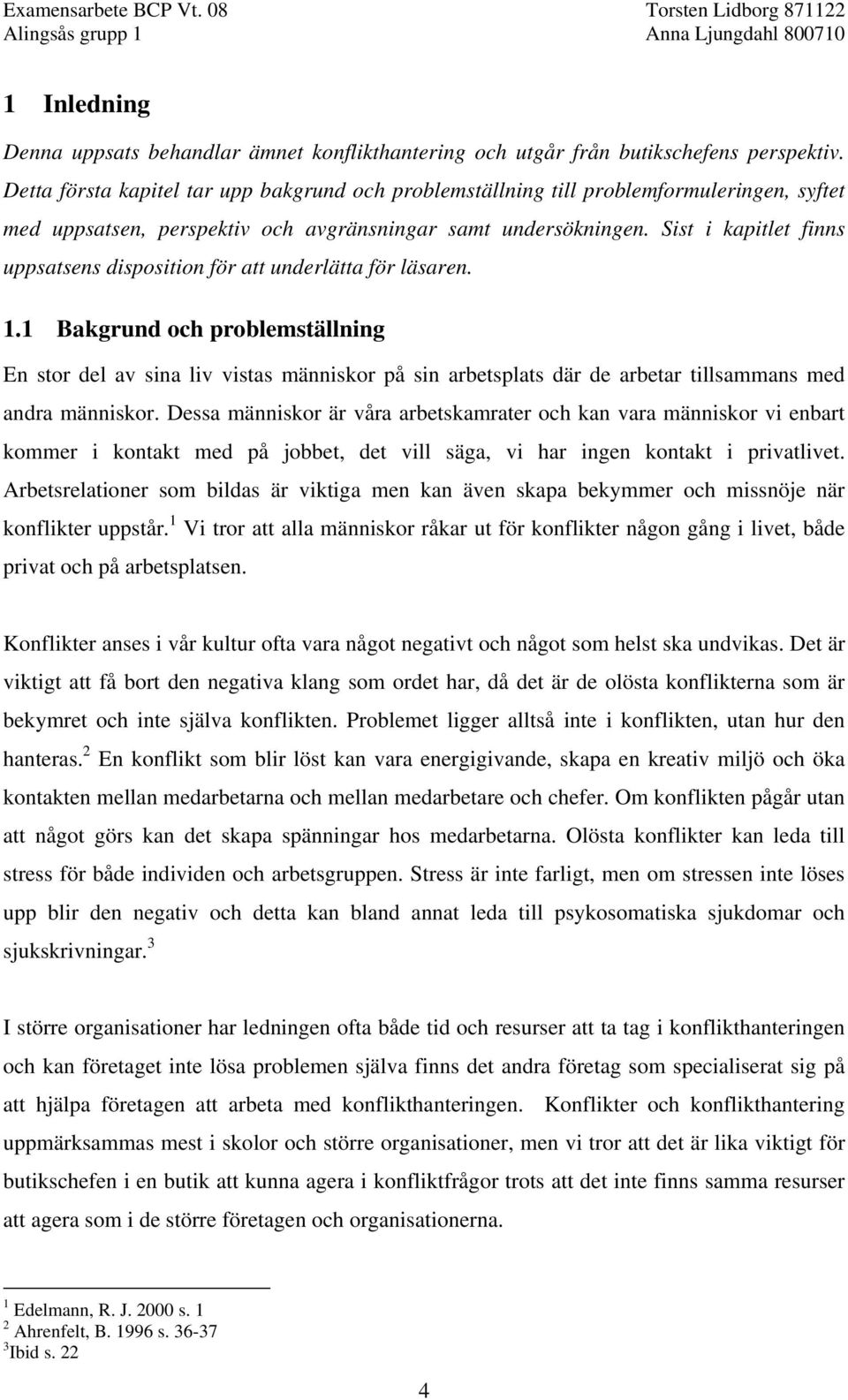Sist i kapitlet finns uppsatsens disposition för att underlätta för läsaren. 1.