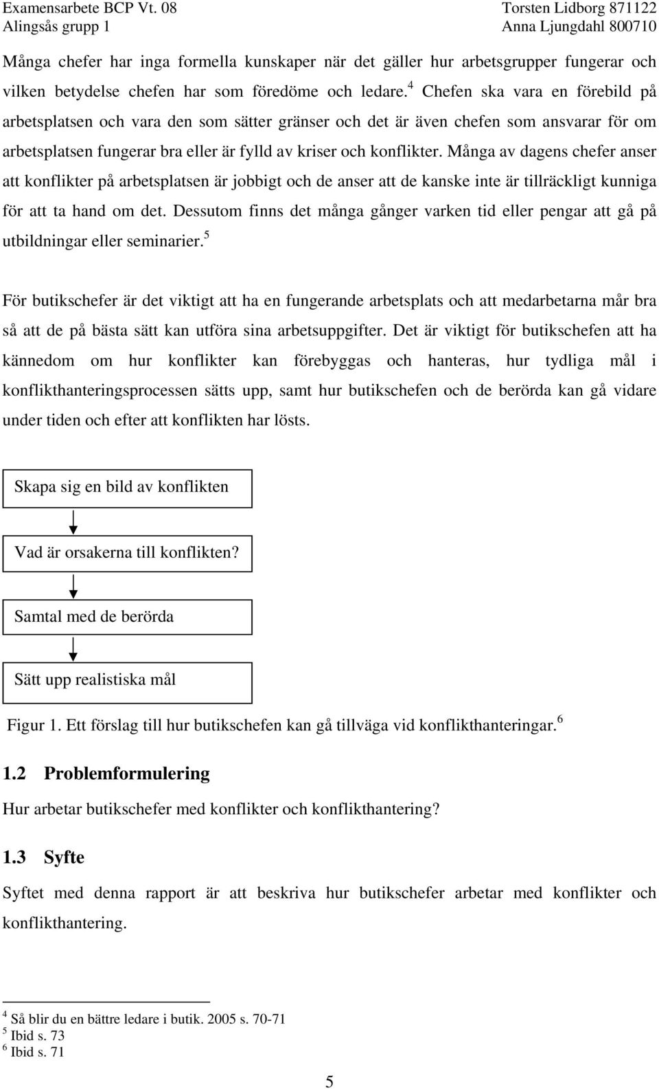Många av dagens chefer anser att konflikter på arbetsplatsen är jobbigt och de anser att de kanske inte är tillräckligt kunniga för att ta hand om det.