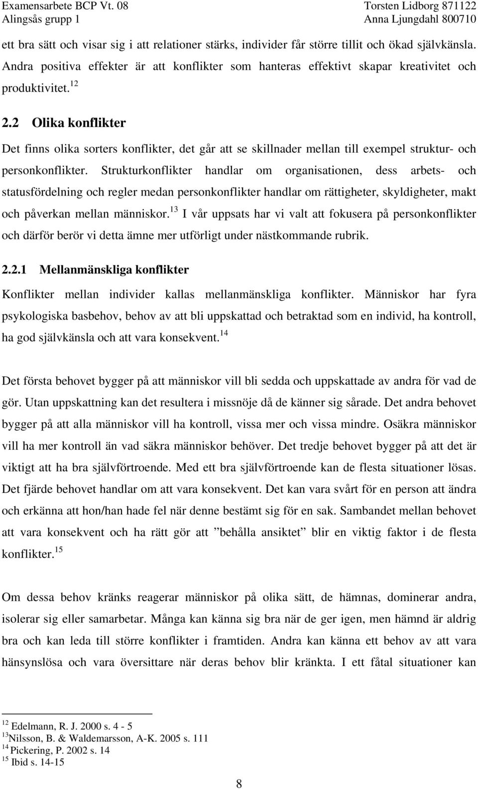 2 Olika konflikter Det finns olika sorters konflikter, det går att se skillnader mellan till exempel struktur- och personkonflikter.