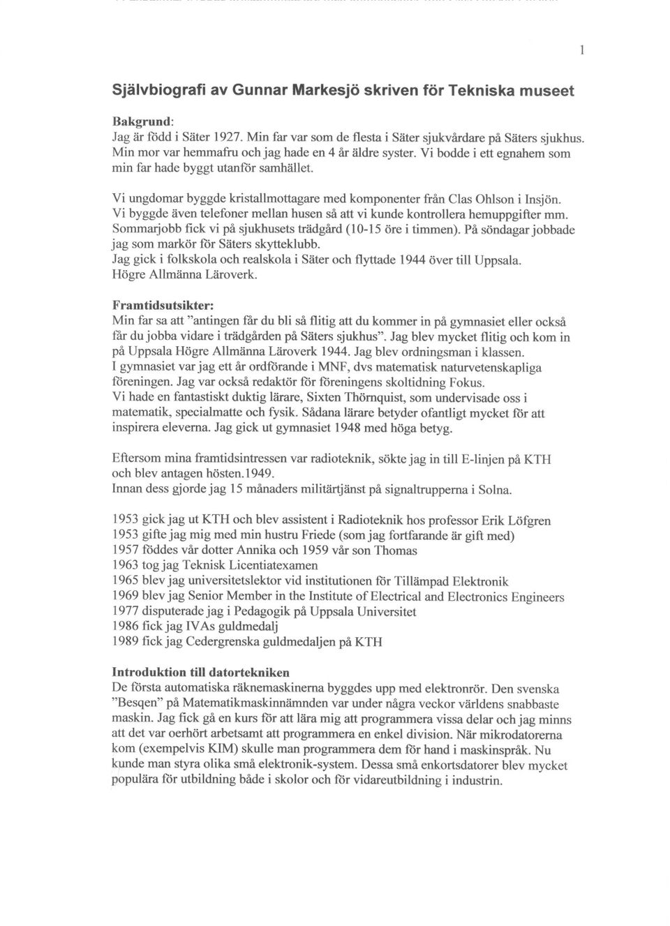 Vi byggde även telefoner mellan husen så att vi kunde kontrollera hemuppgifter mm. Sommarjobb fick vi på sjukhusets trädgård (10-15 öre i timmen).