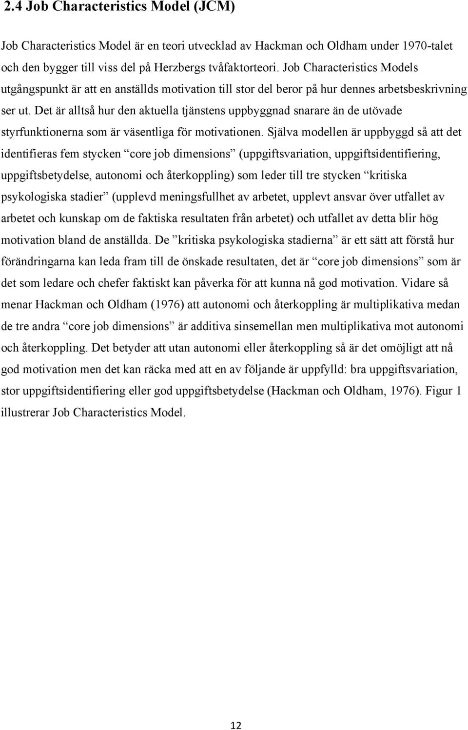 Det är alltså hur den aktuella tjänstens uppbyggnad snarare än de utövade styrfunktionerna som är väsentliga för motivationen.