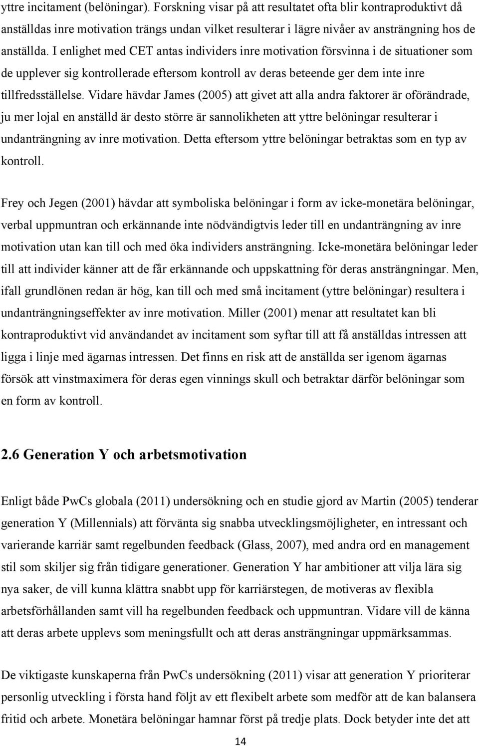 I enlighet med CET antas individers inre motivation försvinna i de situationer som de upplever sig kontrollerade eftersom kontroll av deras beteende ger dem inte inre tillfredsställelse.