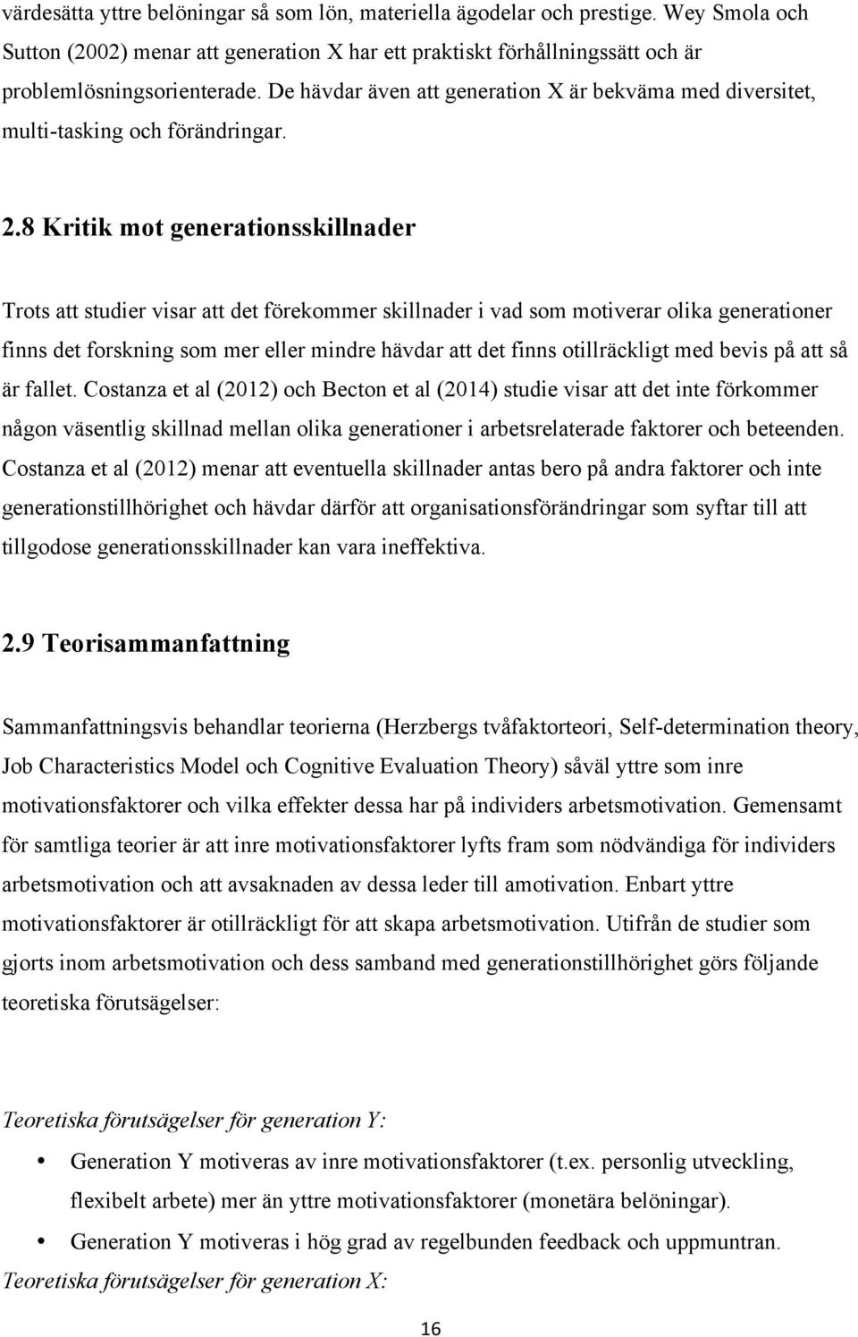 8 Kritik mot generationsskillnader Trots att studier visar att det förekommer skillnader i vad som motiverar olika generationer finns det forskning som mer eller mindre hävdar att det finns