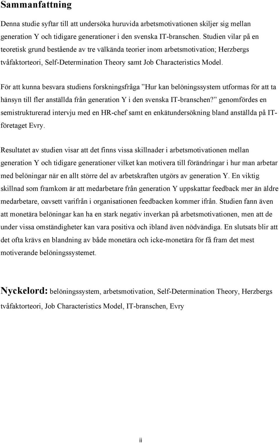 För att kunna besvara studiens forskningsfråga Hur kan belöningssystem utformas för att ta hänsyn till fler anställda från generation Y i den svenska IT-branschen?