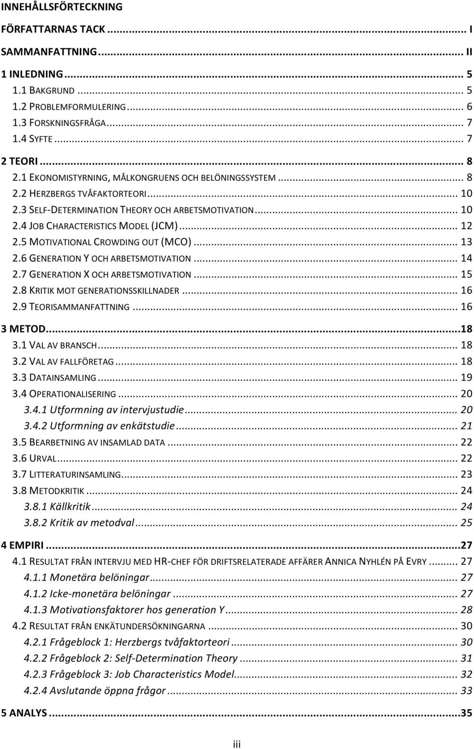5 MOTIVATIONAL CROWDING OUT (MCO)... 13 2.6 GENERATION Y OCH ARBETSMOTIVATION... 14 2.7 GENERATION X OCH ARBETSMOTIVATION... 15 2.8 KRITIK MOT GENERATIONSSKILLNADER... 16 2.9 TEORISAMMANFATTNING.