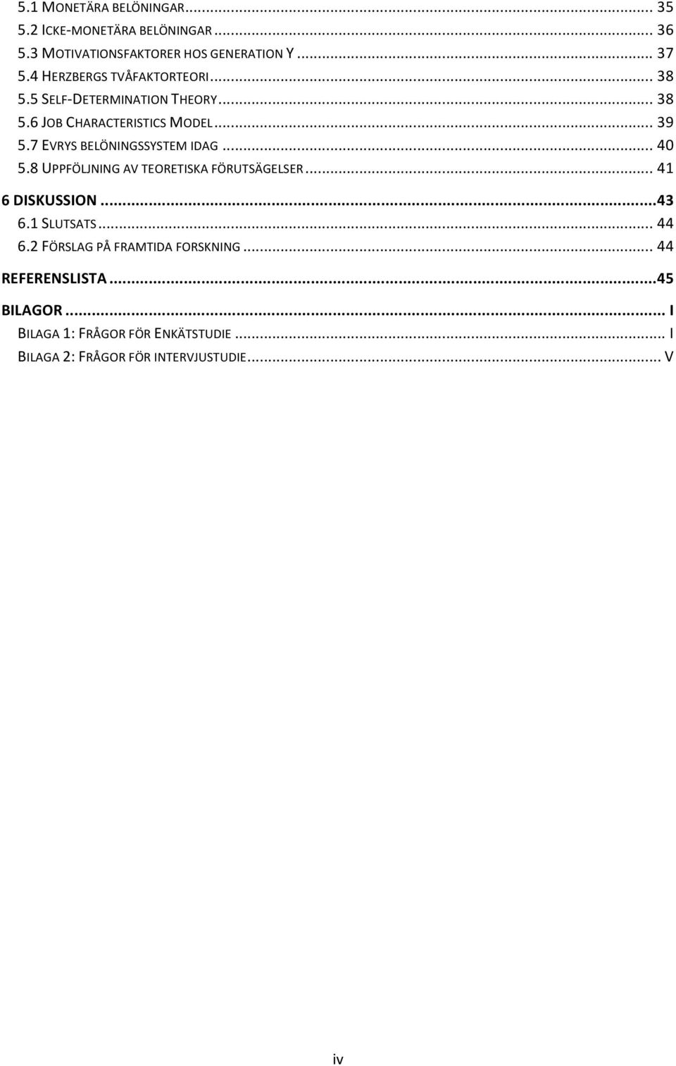 7 EVRYS BELÖNINGSSYSTEM IDAG... 40 5.8 UPPFÖLJNING AV TEORETISKA FÖRUTSÄGELSER... 41 6 DISKUSSION... 43 6.1 SLUTSATS... 44 6.