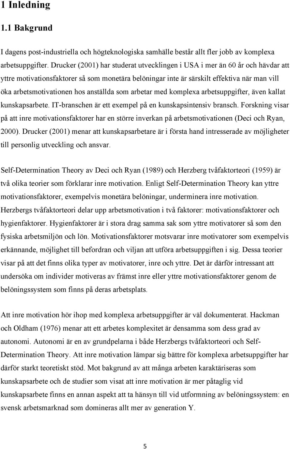 anställda som arbetar med komplexa arbetsuppgifter, även kallat kunskapsarbete. IT-branschen är ett exempel på en kunskapsintensiv bransch.