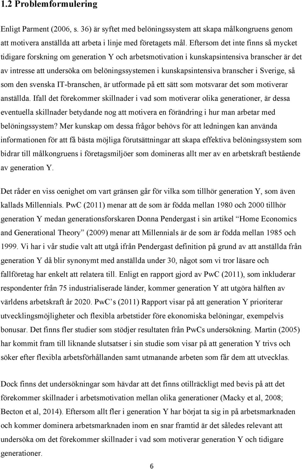branscher i Sverige, så som den svenska IT-branschen, är utformade på ett sätt som motsvarar det som motiverar anställda.