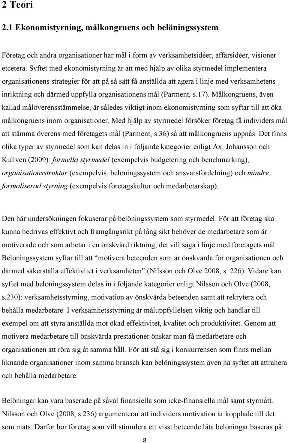 uppfylla organisationens mål (Parment, s.17). Målkongruens, även kallad målöverensstämmelse, är således viktigt inom ekonomistyrning som syftar till att öka målkongruens inom organisationer.
