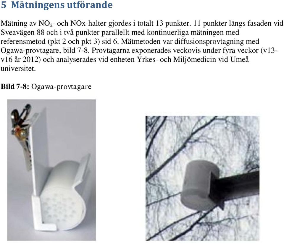 (pkt 2 och pkt 3) sid 6. Mätmetoden var diffusionsprovtagning med Ogawa-provtagare, bild 7-8.