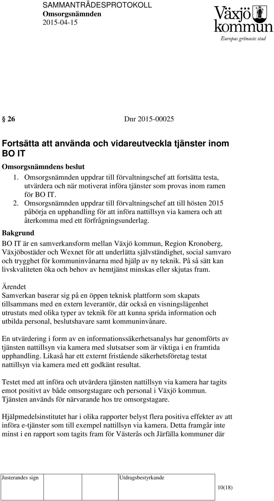 uppdrar till förvaltningschef att till hösten 2015 påbörja en upphandling för att införa nattillsyn via kamera och att återkomma med ett förfrågningsunderlag.