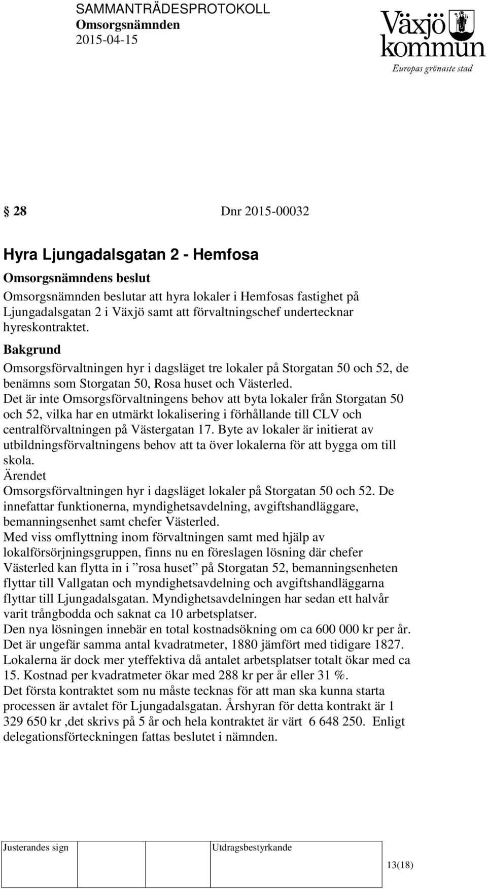 Det är inte Omsorgsförvaltningens behov att byta lokaler från Storgatan 50 och 52, vilka har en utmärkt lokalisering i förhållande till CLV och centralförvaltningen på Västergatan 17.