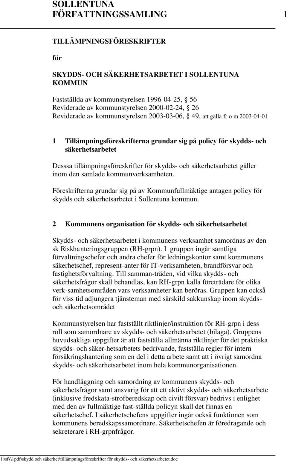 skydds- och säkerhetsarbetet gäller inom den samlade kommunverksamheten. Föreskrifterna grundar sig på av Kommunfullmäktige antagen policy för skydds och säkerhetsarbetet i Sollentuna kommun.