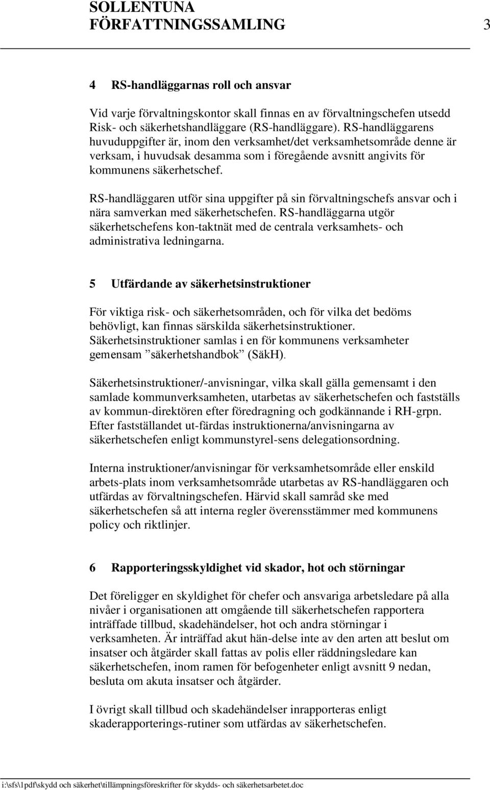 RS-handläggaren utför sina uppgifter på sin förvaltningschefs ansvar och i nära samverkan med säkerhetschefen.