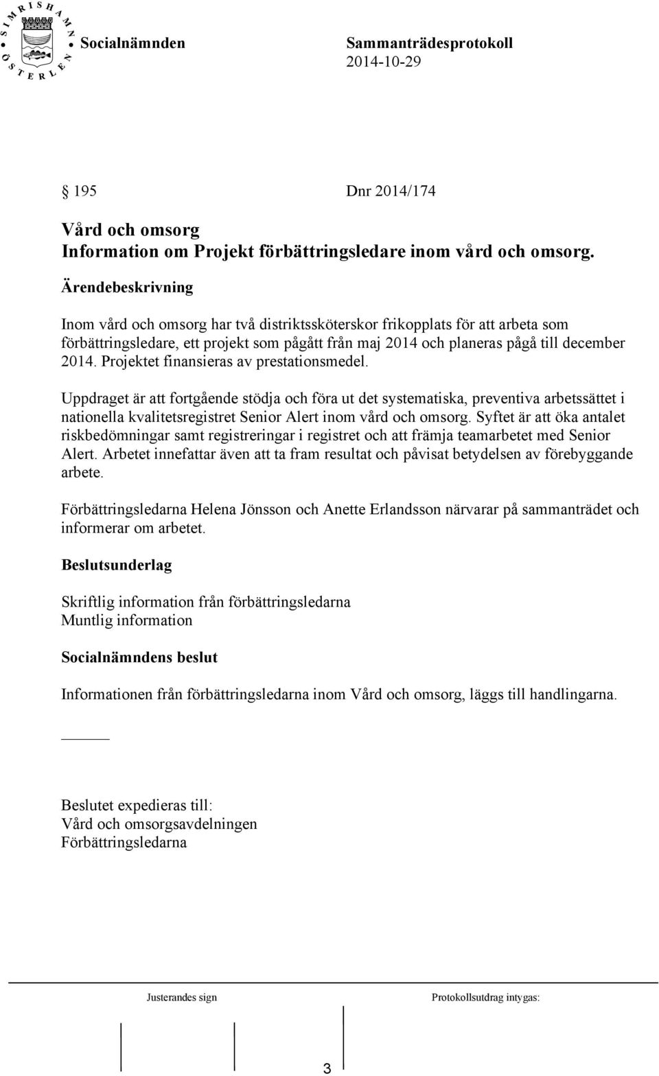 Projektet finansieras av prestationsmedel. Uppdraget är att fortgående stödja och föra ut det systematiska, preventiva arbetssättet i nationella kvalitetsregistret Senior Alert inom vård och omsorg.