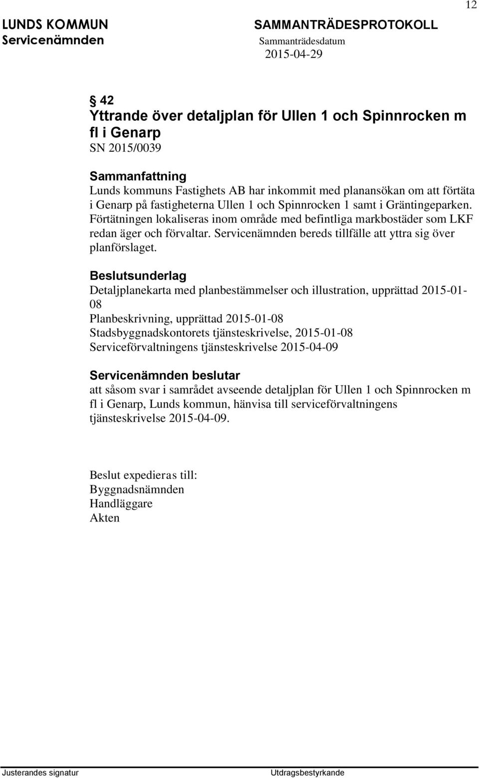 Detaljplanekarta med planbestämmelser och illustration, upprättad 2015-01- 08 Planbeskrivning, upprättad 2015-01-08 Stadsbyggnadskontorets tjänsteskrivelse, 2015-01-08 Serviceförvaltningens