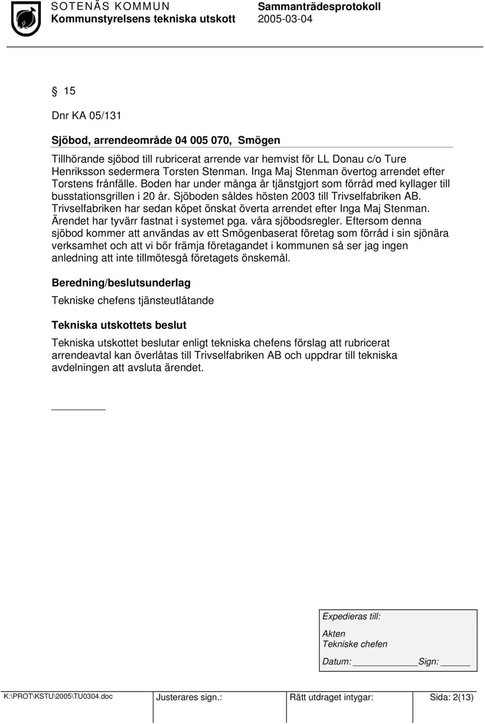 Sjöboden såldes hösten 2003 till Trivselfabriken AB. Trivselfabriken har sedan köpet önskat överta arrendet efter Inga Maj Stenman. Ärendet har tyvärr fastnat i systemet pga. våra sjöbodsregler.