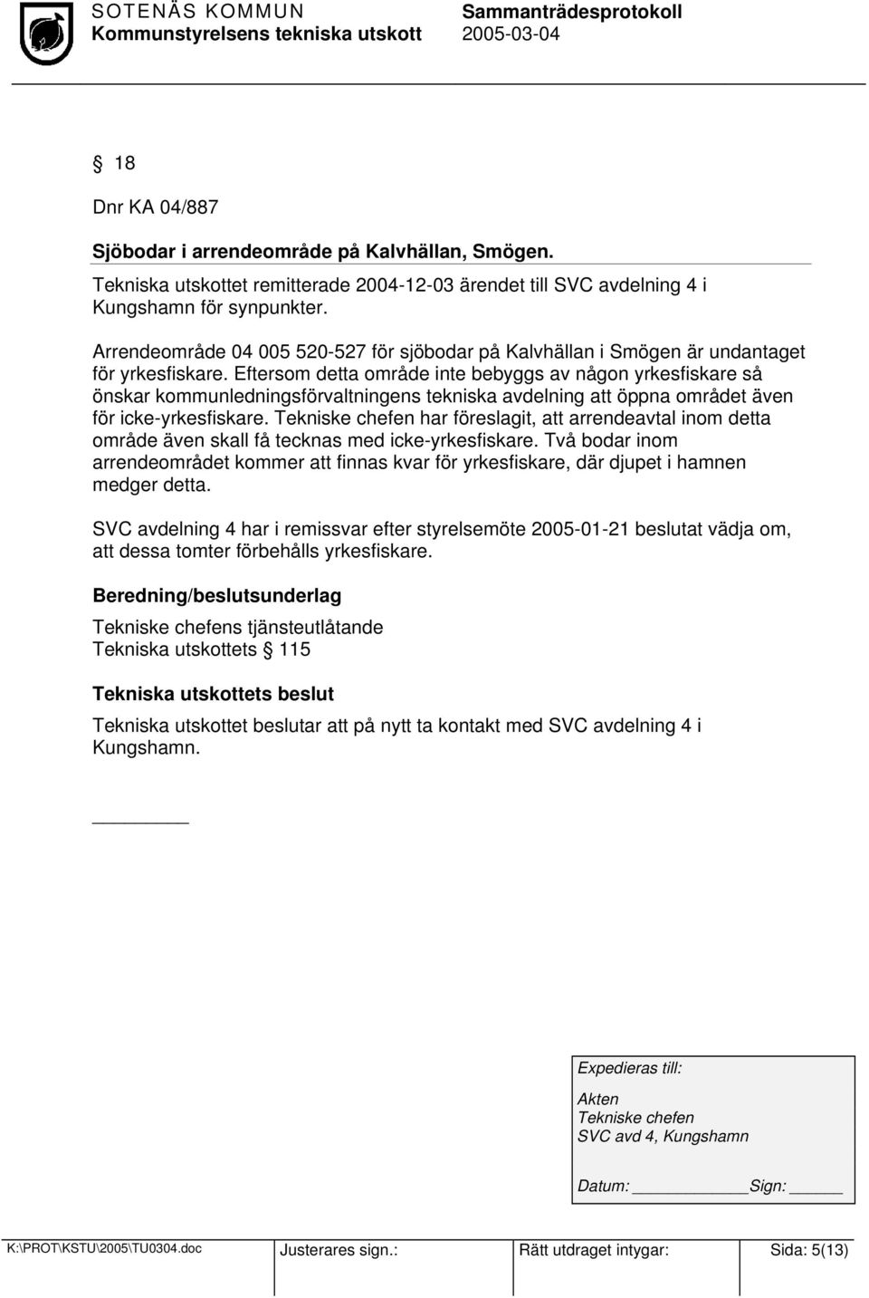 Eftersom detta område inte bebyggs av någon yrkesfiskare så önskar kommunledningsförvaltningens tekniska avdelning att öppna området även för icke-yrkesfiskare.