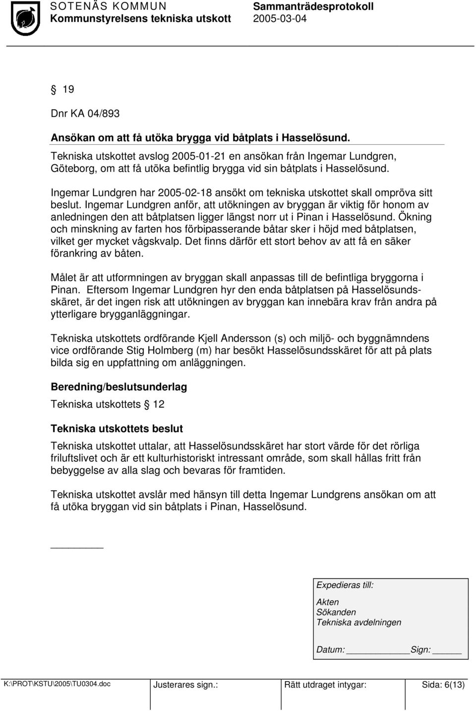Ingemar Lundgren har 2005-02-18 ansökt om tekniska utskottet skall ompröva sitt beslut.