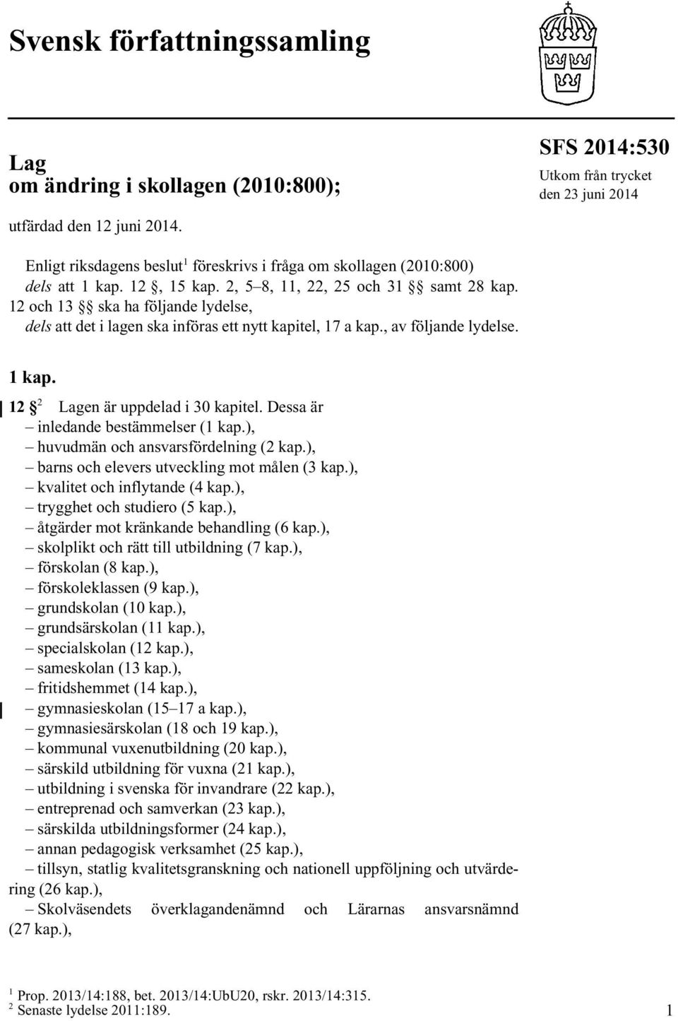 12 och 13 ska ha följande lydelse, dels att det i lagen ska införas ett nytt kapitel, 17 a kap., av följande lydelse. 1 kap. 12 2 Lagen är uppdelad i 30 kapitel.