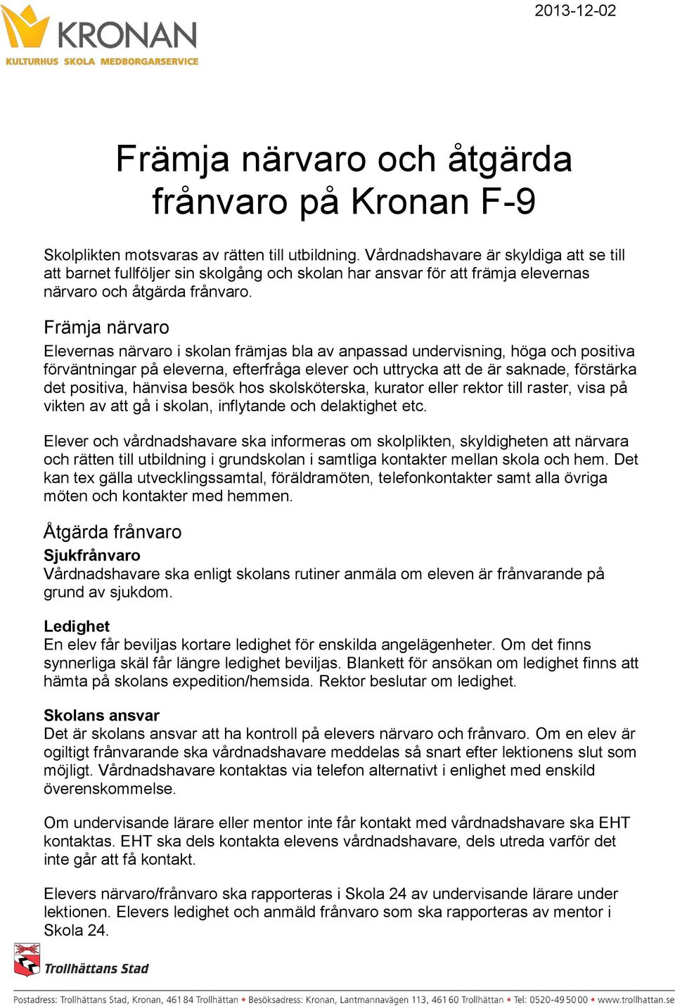 Främja närvaro Elevernas närvaro i skolan främjas bla av anpassad undervisning, höga och positiva förväntningar på eleverna, efterfråga elever och uttrycka att de är saknade, förstärka det positiva,