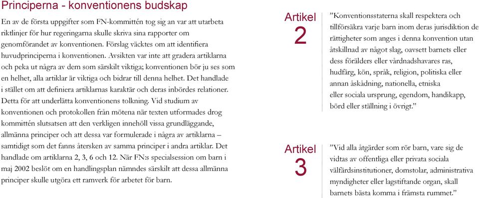 Avsikten var inte att gradera artiklarna och peka ut några av dem som särskilt viktiga; konventionen bör ju ses som en helhet, alla artiklar är viktiga och bidrar till denna helhet.