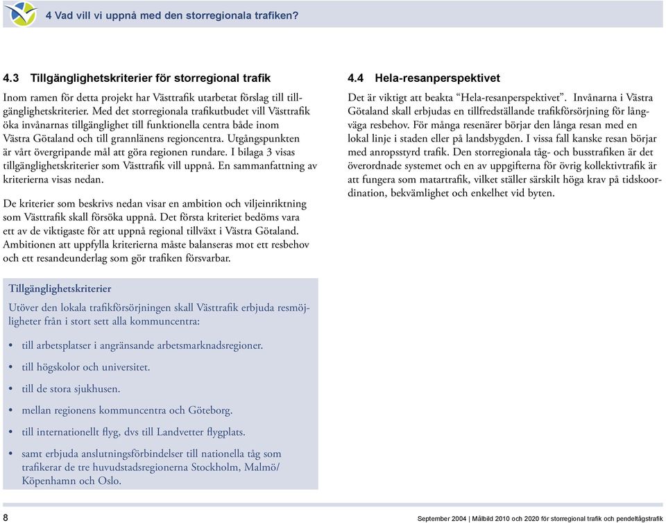 Utgångspunkten är vårt övergripande mål att göra regionen rundare. I bilaga 3 visas tillgänglighetskriterier som Västtrafik vill uppnå. En sammanfattning av kriterierna visas nedan.