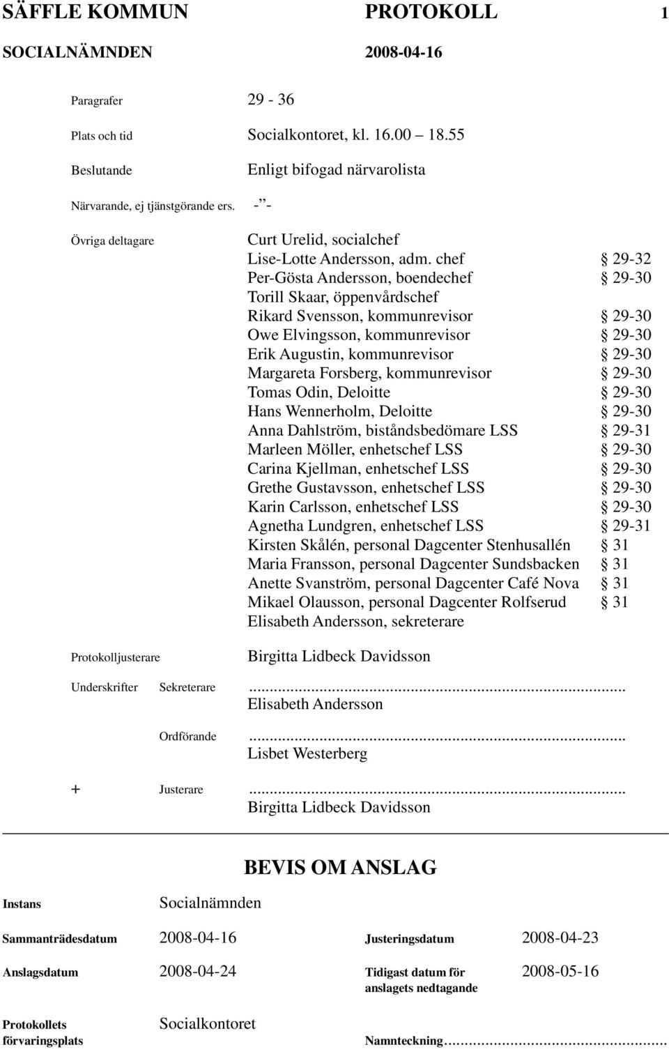 chef 29-32 Per-Gösta Andersson, boendechef 29-30 Torill Skaar, öppenvårdschef Rikard Svensson, kommunrevisor 29-30 Owe Elvingsson, kommunrevisor 29-30 Erik Augustin, kommunrevisor 29-30 Margareta