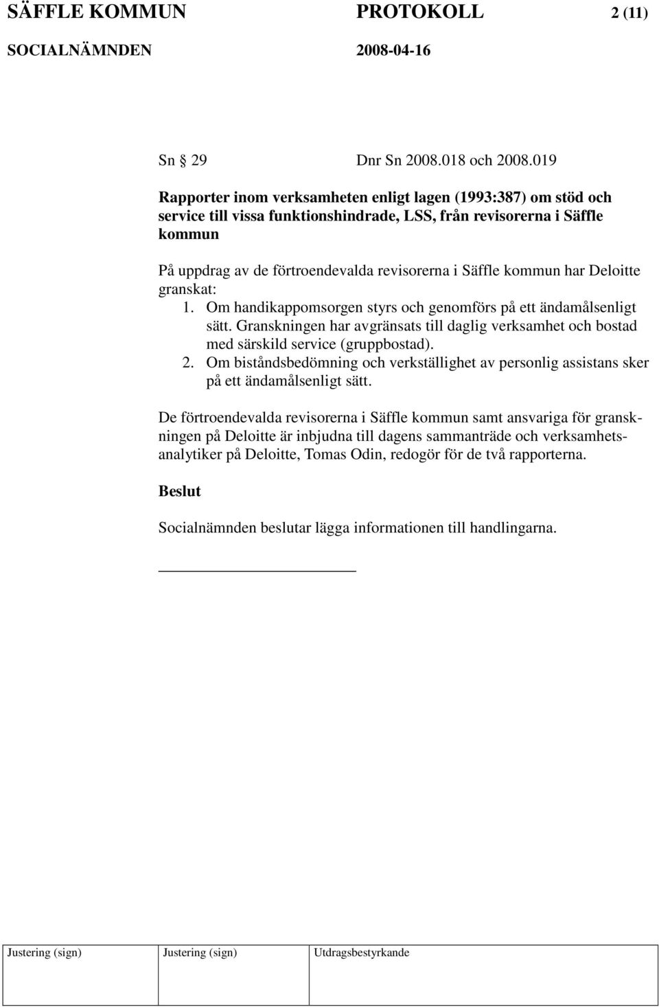 kommun har Deloitte granskat: 1. Om handikappomsorgen styrs och genomförs på ett ändamålsenligt sätt. Granskningen har avgränsats till daglig verksamhet och bostad med särskild service (gruppbostad).