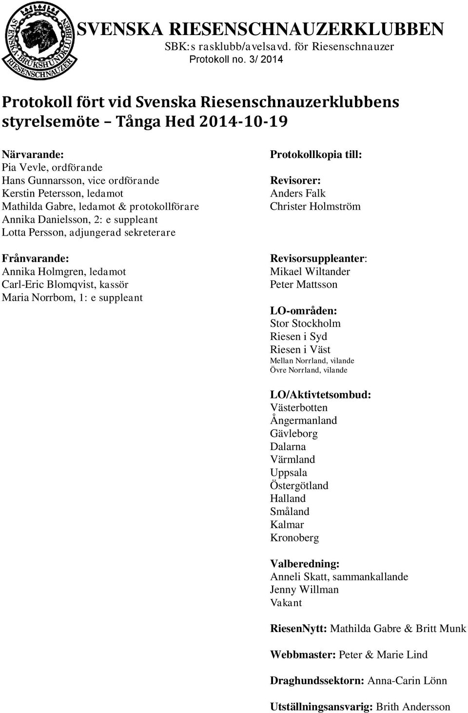 Protokollkopia till: Revisorer: Anders Falk Christer Holmström Revisorsuppleanter: Mikael Wiltander Peter Mattsson LO-områden: Stor Stockholm Riesen i Syd Riesen i Väst Mellan Norrland, vilande Övre