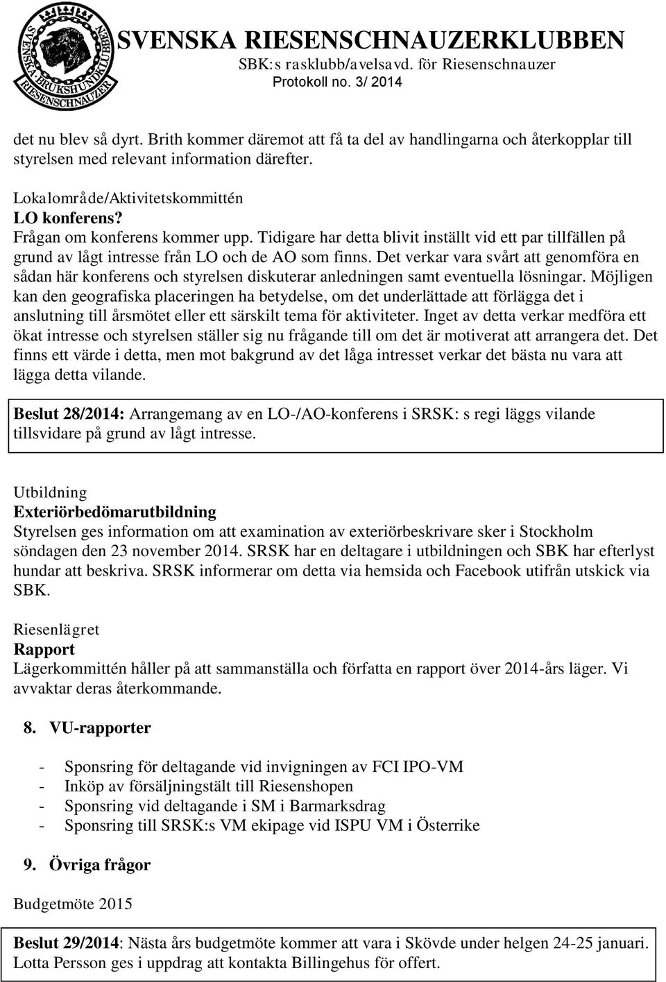 Det verkar vara svårt att genomföra en sådan här konferens och styrelsen diskuterar anledningen samt eventuella lösningar.