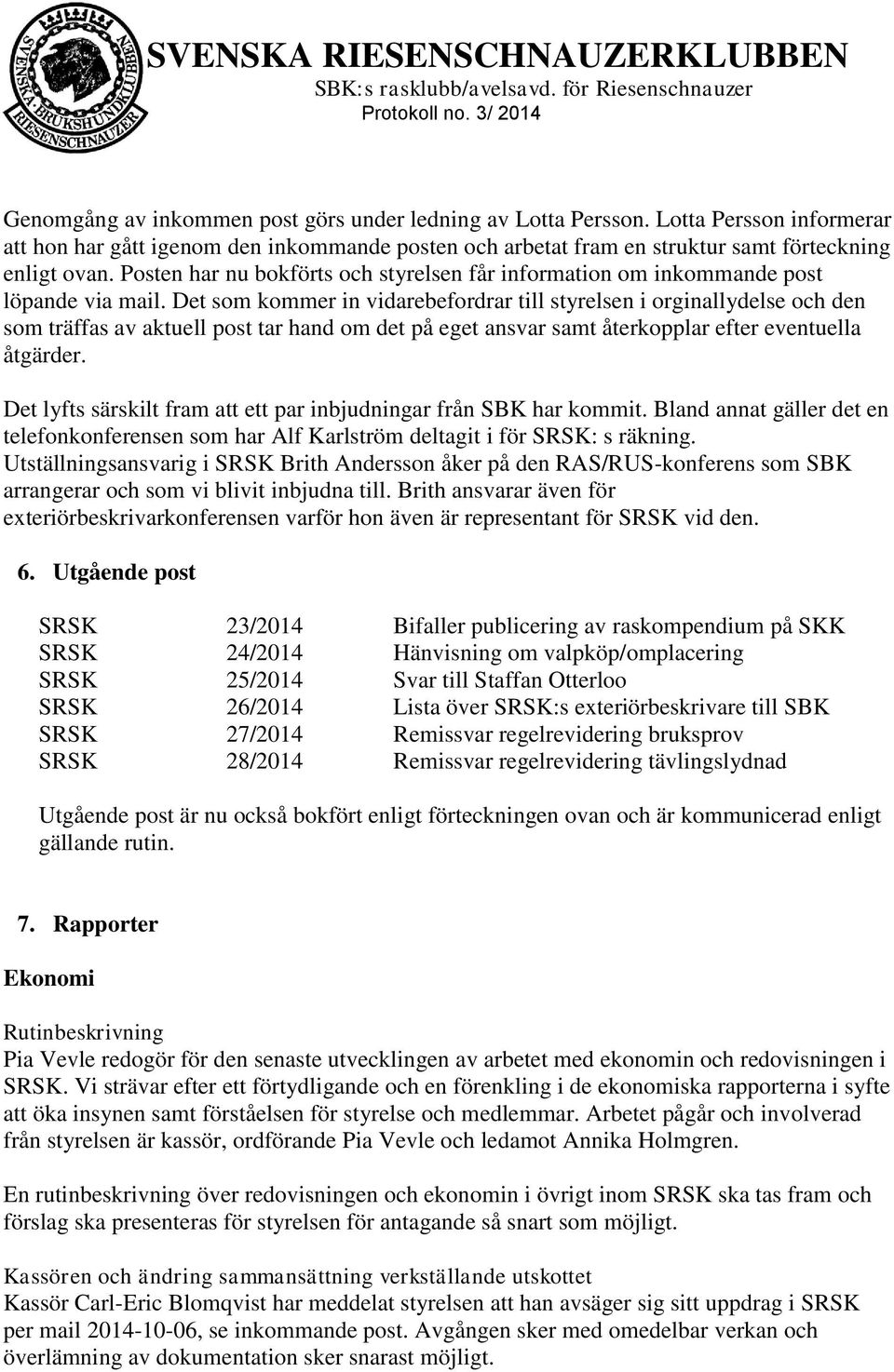 Det som kommer in vidarebefordrar till styrelsen i orginallydelse och den som träffas av aktuell post tar hand om det på eget ansvar samt återkopplar efter eventuella åtgärder.