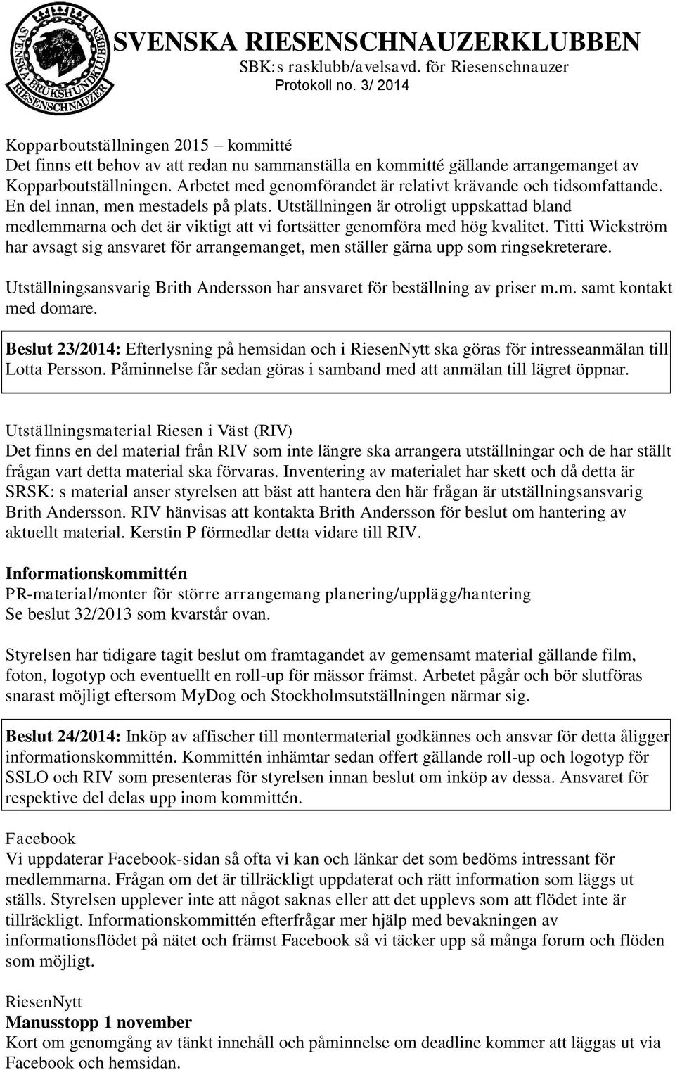Utställningen är otroligt uppskattad bland medlemmarna och det är viktigt att vi fortsätter genomföra med hög kvalitet.