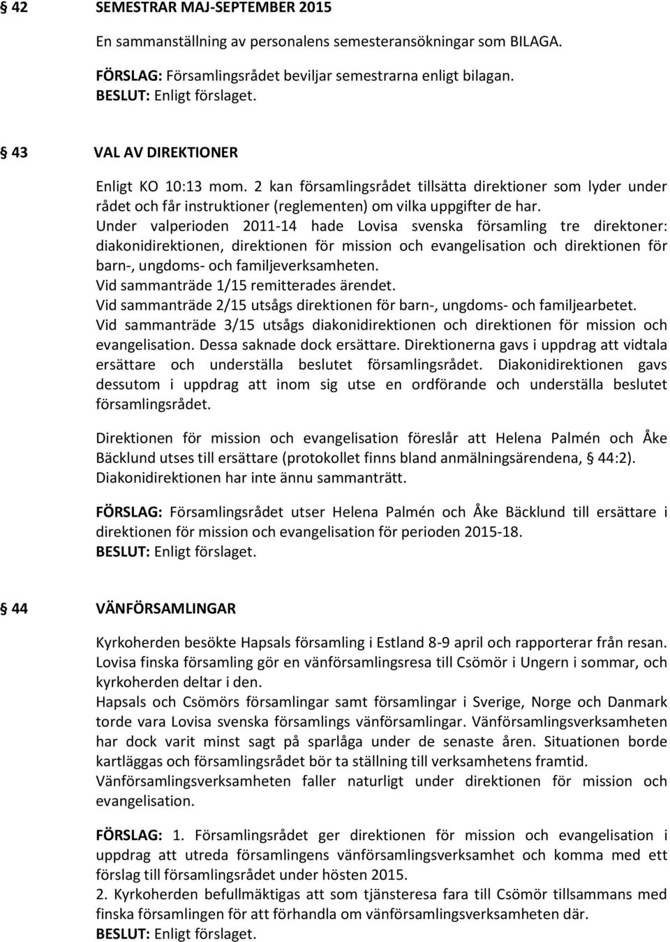 Under valperioden 2011-14 hade Lovisa svenska församling tre direktoner: diakonidirektionen, direktionen för mission och evangelisation och direktionen för barn-, ungdoms- och familjeverksamheten.