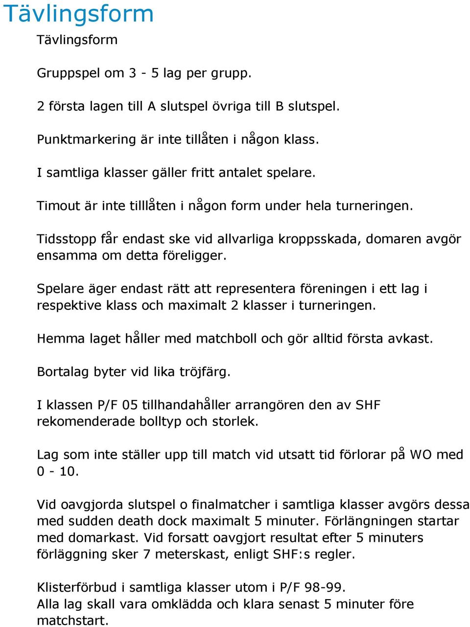 Tidsstopp får endast ske vid allvarliga kroppsskada, domaren avgör ensamma om detta föreligger.