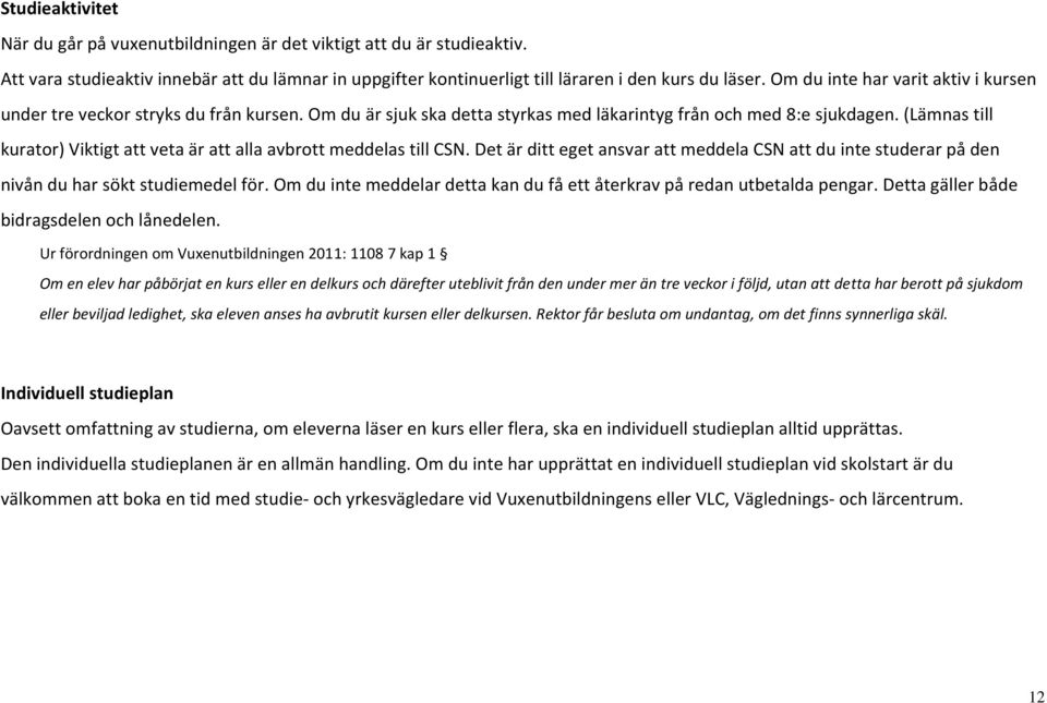 (Lämnas till kurator) Viktigt att veta är att alla avbrott meddelas till CSN. Det är ditt eget ansvar att meddela CSN att du inte studerar på den nivån du har sökt studiemedel för.