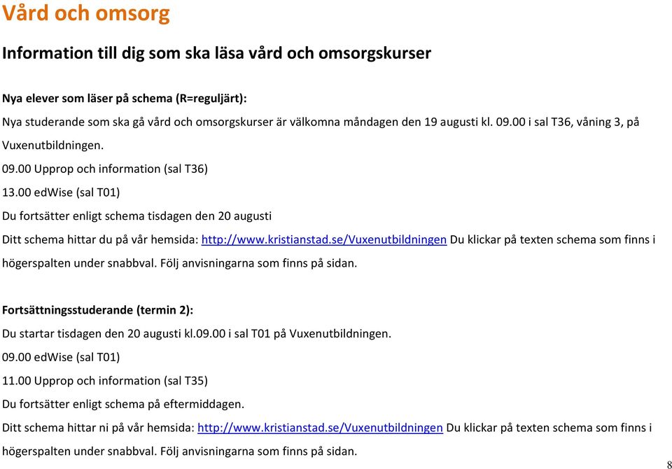 00 edwise (sal T01) Du fortsätter enligt schema tisdagen den 20 augusti Ditt schema hittar du på vår hemsida: http://www.kristianstad.