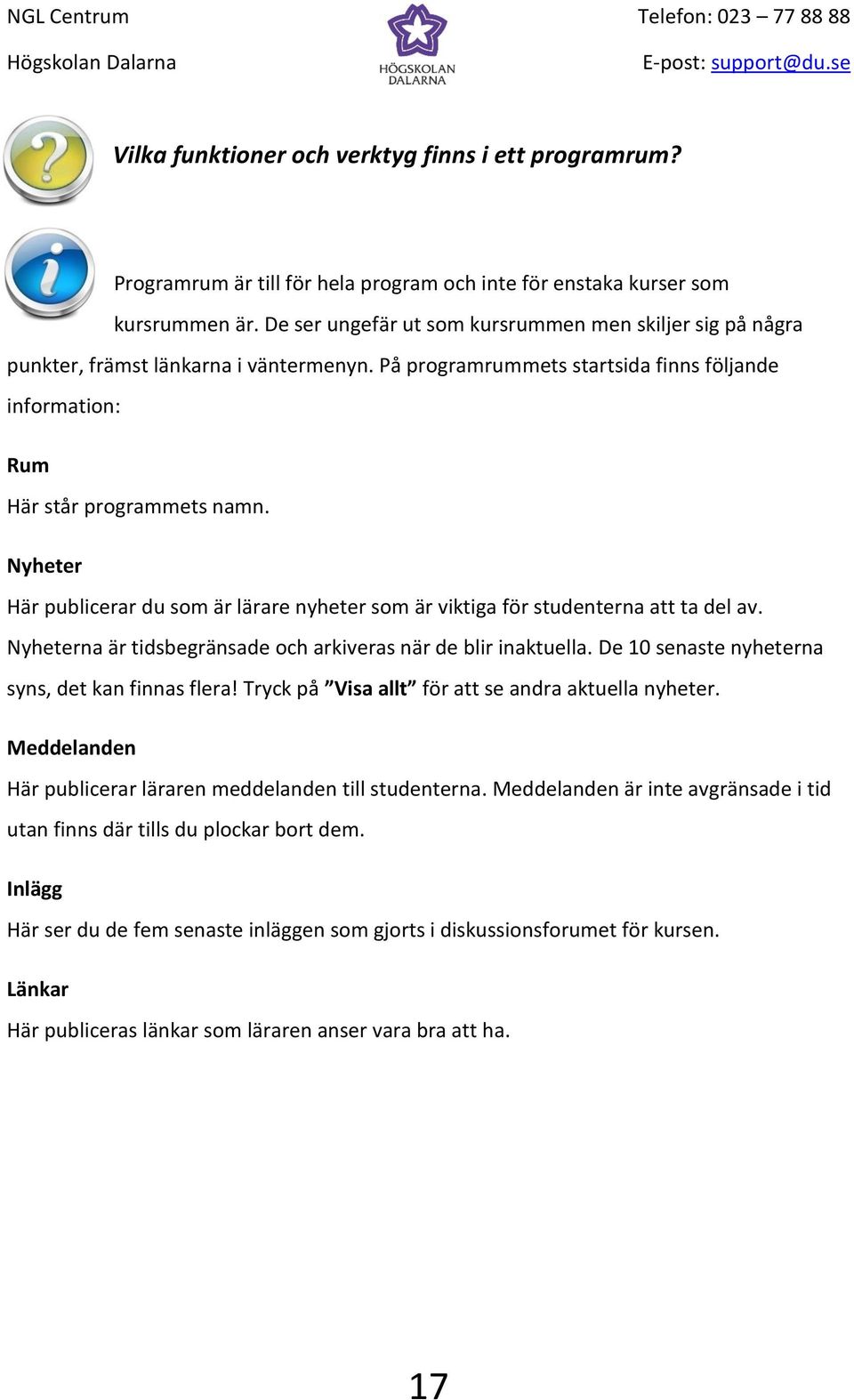 Nyheter Här publicerar du som är lärare nyheter som är viktiga för studenterna att ta del av. Nyheterna är tidsbegränsade och arkiveras när de blir inaktuella.