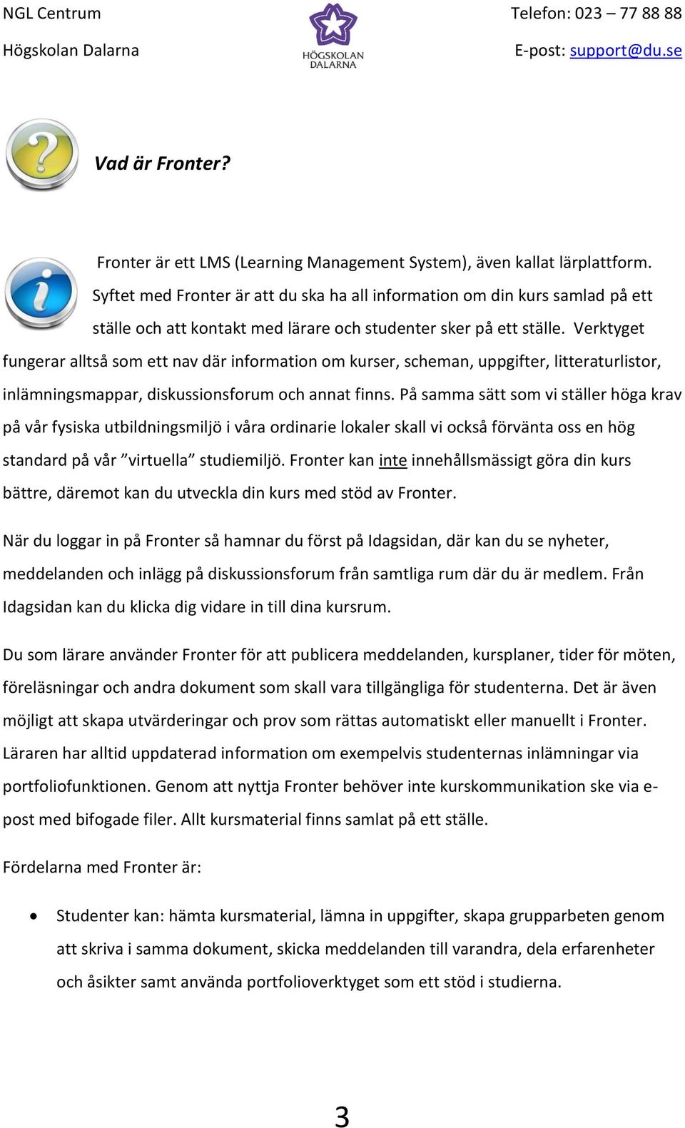 Verktyget fungerar alltså som ett nav där information om kurser, scheman, uppgifter, litteraturlistor, inlämningsmappar, diskussionsforum och annat finns.