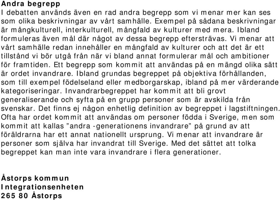 Vi menar att vårt samhälle redan innehåller en mångfald av kulturer och att det är ett tillstånd vi bör utgå från när vi bland annat formulerar mål och ambitioner för framtiden.