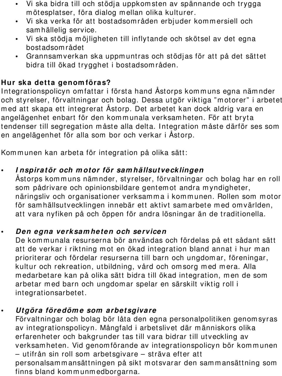 Hur ska detta genomföras? Integrationspolicyn omfattar i första hand Åstorps kommuns egna nämnder och styrelser, förvaltningar och bolag.