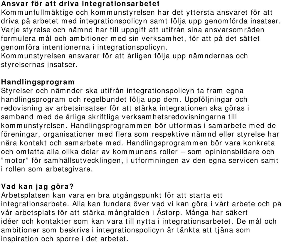 Kommunstyrelsen ansvarar för att årligen följa upp nämndernas och styrelsernas insatser.