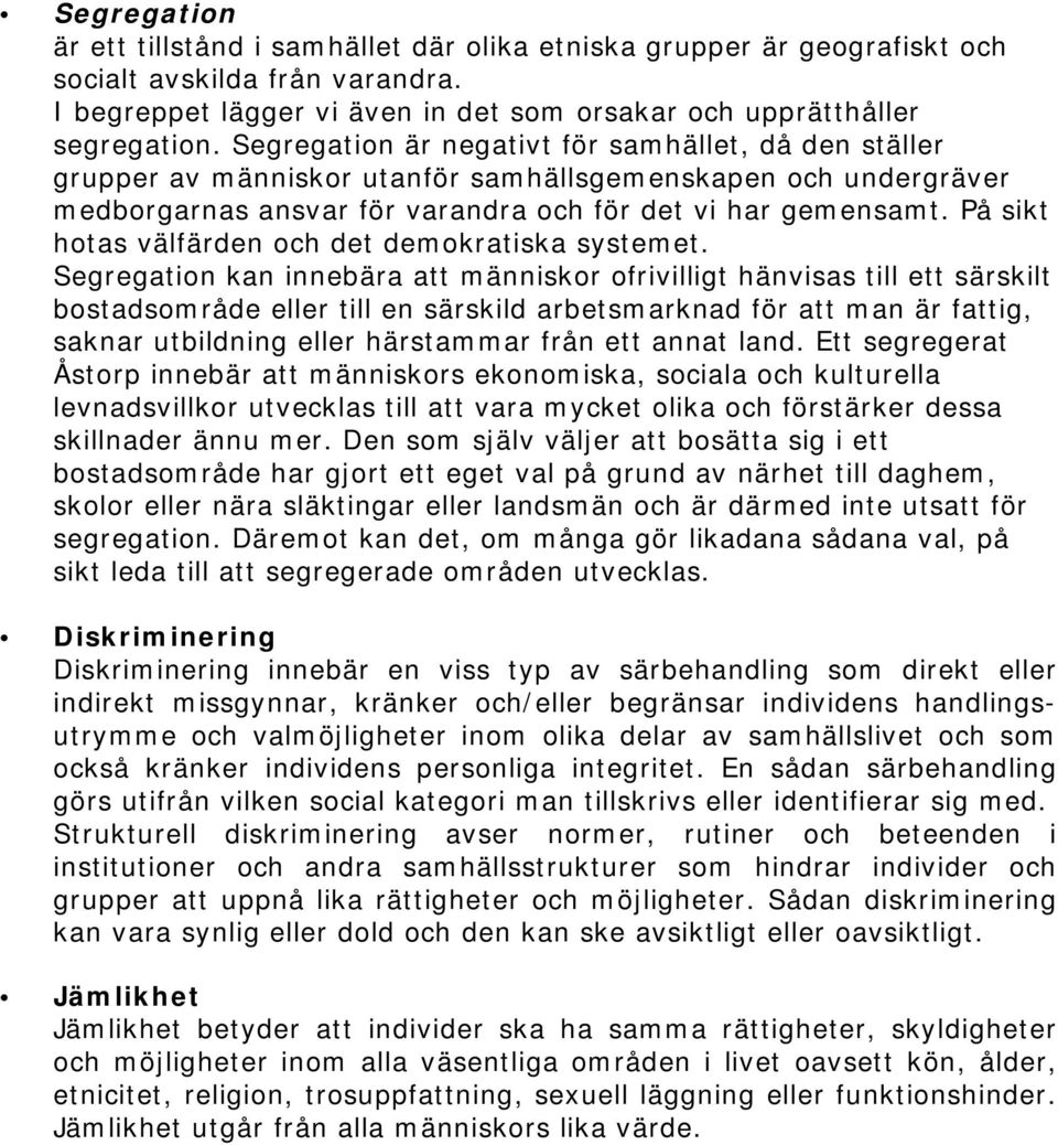 På sikt hotas välfärden och det demokratiska systemet.