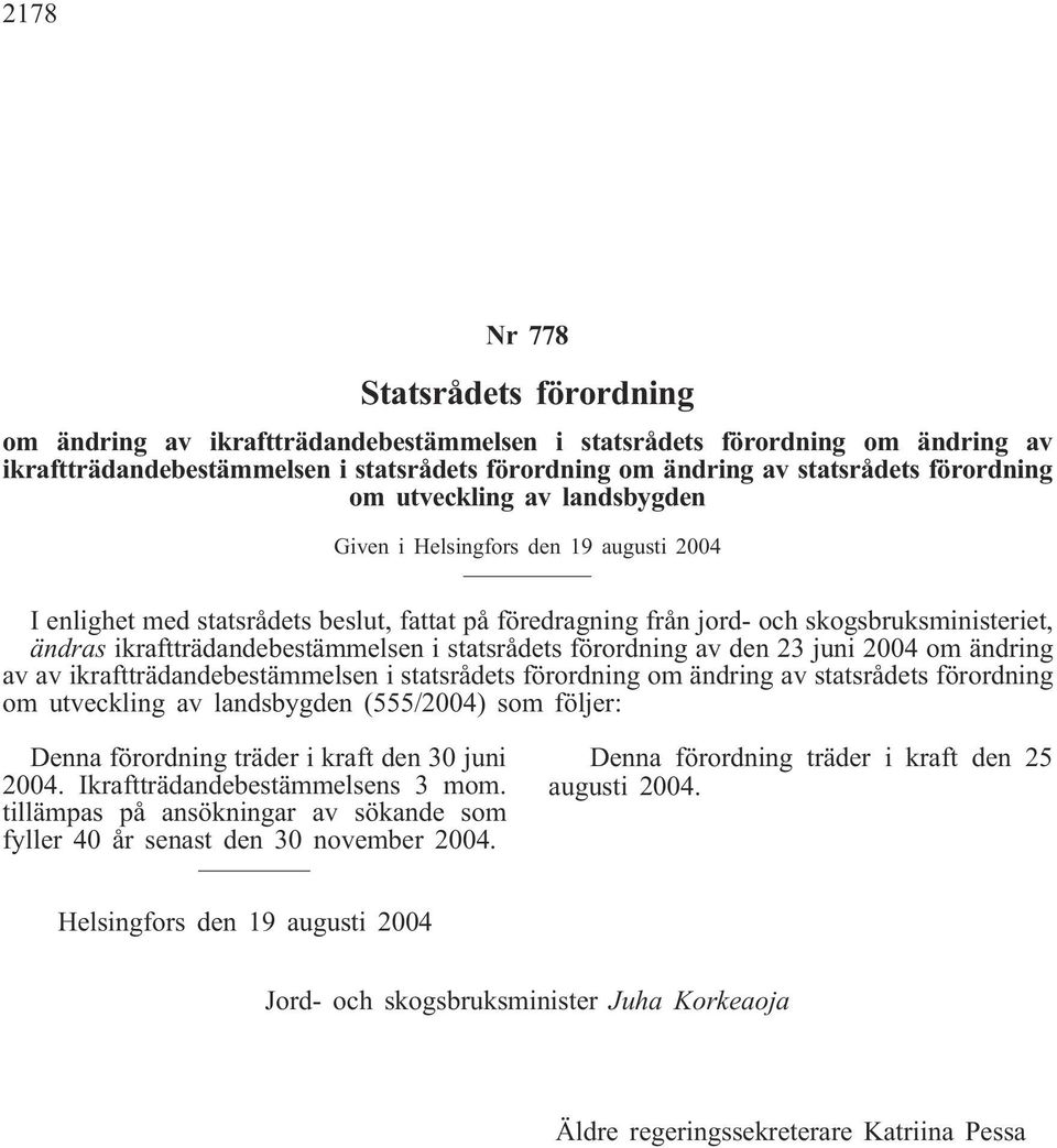 ikraftträdandebestämmelsen i statsrådets förordning av den 23 juni 2004 om ändring av av ikraftträdandebestämmelsen i statsrådets förordning om ändring av statsrådets förordning om utveckling av