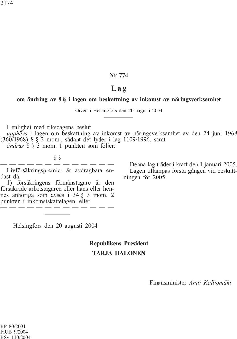 1 punkten som följer: 8 Livförsäkringspremier är avdragbara endast då 1) försäkringens förmånstagare är den försäkrade arbetstagaren eller hans eller hennes anhöriga som avses i 34 3 mom.