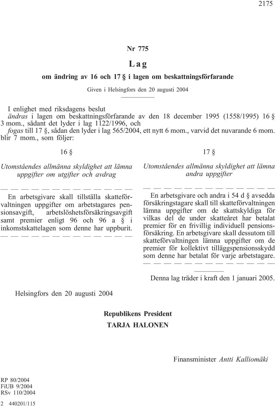 , som följer: 16 Utomståendes allmänna skyldighet att lämna uppgifter om utgifter och avdrag En arbetsgivare skall tillställa skatteförvaltningen uppgifter om arbetstagares pensionsavgift,