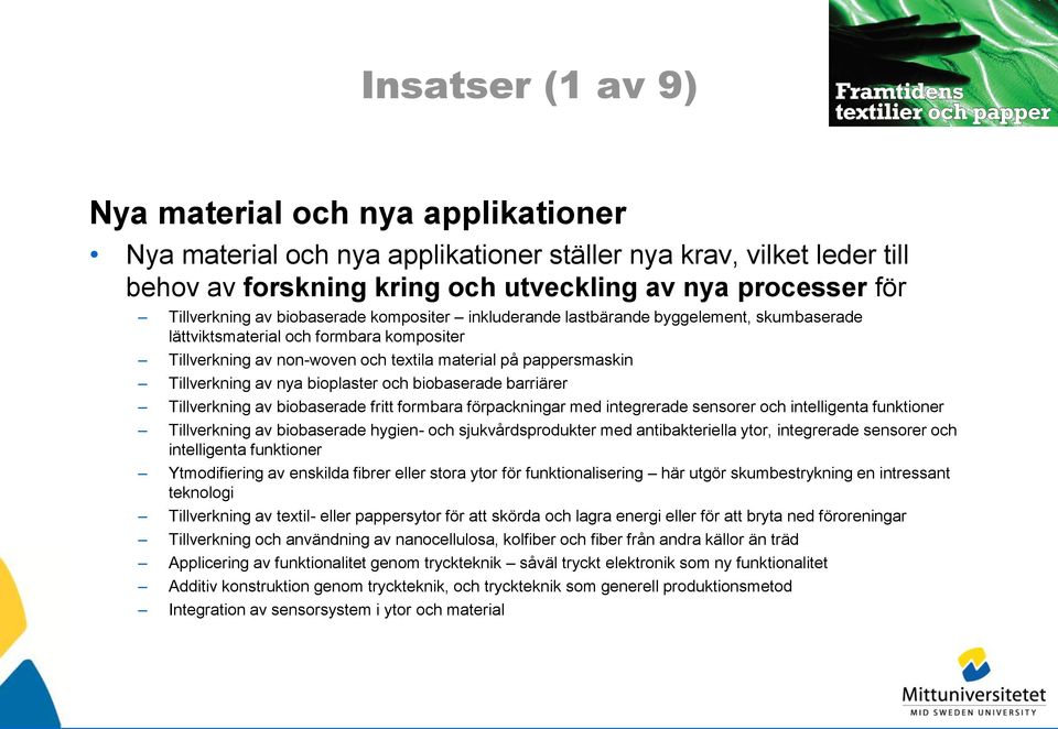 nya bioplaster och biobaserade barriärer Tillverkning av biobaserade fritt formbara förpackningar med integrerade sensorer och intelligenta funktioner Tillverkning av biobaserade hygien- och