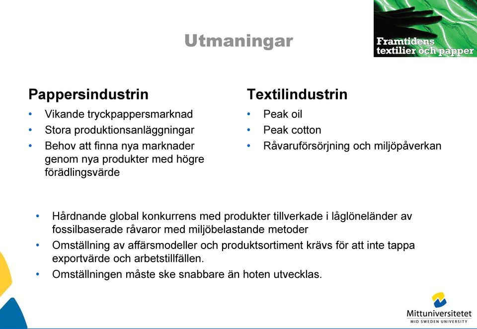 konkurrens med produkter tillverkade i låglöneländer av fossilbaserade råvaror med miljöbelastande metoder Omställning av