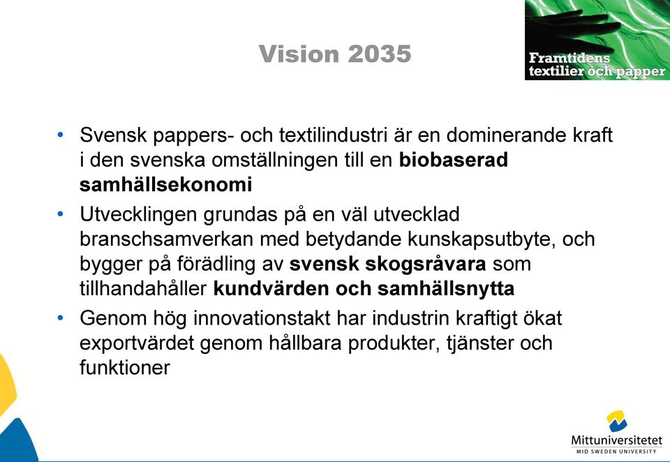 kunskapsutbyte, och bygger på förädling av svensk skogsråvara som tillhandahåller kundvärden och