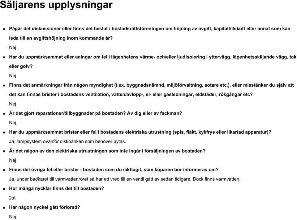 byggnadsnämnd, miljöförvaltning, sotare etc.), eller misstänker du själv att det kan finnas brister i bostadens ventilation, vatten/avlopp-, el- eller gasledningar, eldstäder, rökgångar etc?